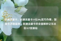 联通流量卡，联通流量卡19元200g官方办理，智能生活新篇章，联通流量卡的全面解析亿乐社区SUP货源站