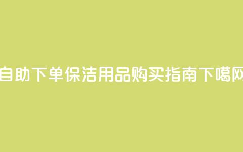 自助下单dy - DIY保洁用品购买指南!  第1张