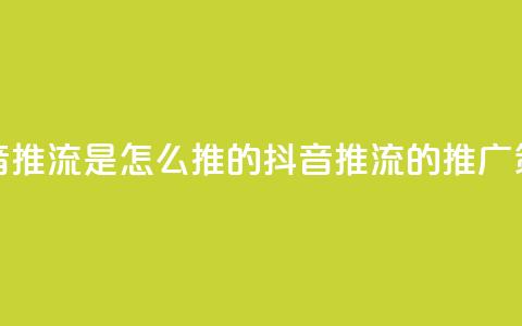 抖音推流是怎么推的(抖音推流的推广策略)  第1张