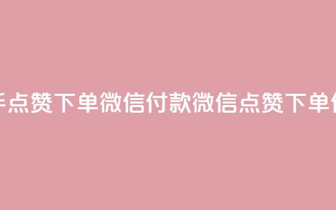 快手点赞下单微信付款(微信点赞下单付款) 第1张 快手点赞下单微信付款(微信点赞下单付款) 第1张