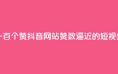 一元一百个赞抖音网站(赞数逼近100的短视频平台) 第1张 一元一百个赞抖音网站(赞数逼近100的短视频平台) 第1张