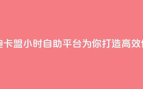 卡盟24小时自助平台校园跑 - 卡盟24小时自助平台:为你打造高效便捷的校园跑体验~ 第1张 卡盟24小时自助平台校园跑 - 卡盟24小时自助平台:为你打造高效便捷的校园跑体验~ 第1张