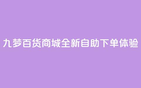 九梦百货商城全新自助下单体验 第1张 九梦百货商城全新自助下单体验 第1张