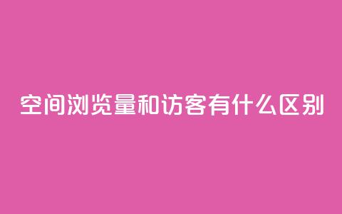 空间浏览量和访客有什么区别,QQ会员业务网 - 拼多多砍价免费拿商品 拼多多帮助力 第1张 空间浏览量和访客有什么区别,QQ会员业务网 - 拼多多砍价免费拿商品 拼多多帮助力 第1张