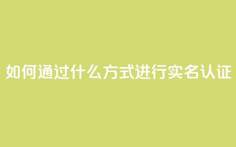 KS如何通过什么方式进行实名认证? 第1张 KS如何通过什么方式进行实名认证? 第1张