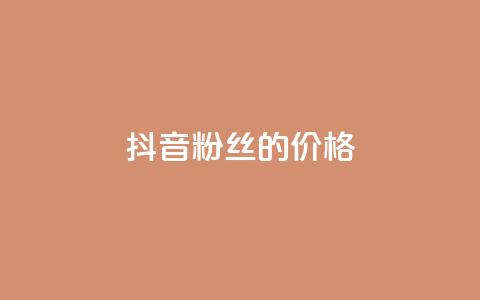 抖音粉丝的价格 - 抖音粉丝如何定价~ 第1张 抖音粉丝的价格 - 抖音粉丝如何定价~ 第1张
