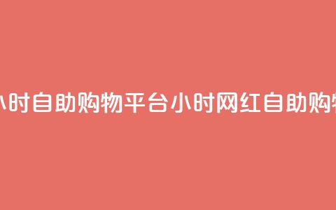 网红24小时自助购物平台(24小时网红自助购物平台) 第1张 网红24小时自助购物平台(24小时网红自助购物平台) 第1张