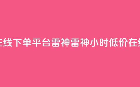 24小时低价在线下单平台雷神 → 雷神24小时低价在线下单平台  第1张