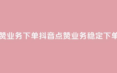 抖音点赞业务下单2(抖音点赞业务稳定下单) 第1张 抖音点赞业务下单2(抖音点赞业务稳定下单) 第1张