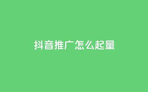 抖音推广怎么起量 - 如何有效提升抖音推广的曝光与转化量！  第1张