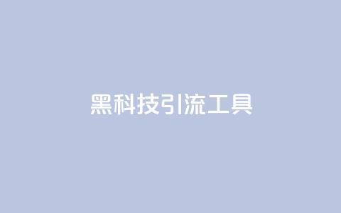 黑科技引流工具,巨量千川推广官网 - dy1元买赞下单链接 qq刷网站全网最低价啊 第1张 黑科技引流工具,巨量千川推广官网 - dy1元买赞下单链接 qq刷网站全网最低价啊 第1张