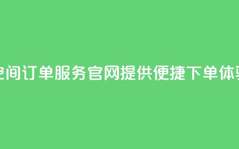 qq空间订单服务官网提供便捷下单体验  第1张