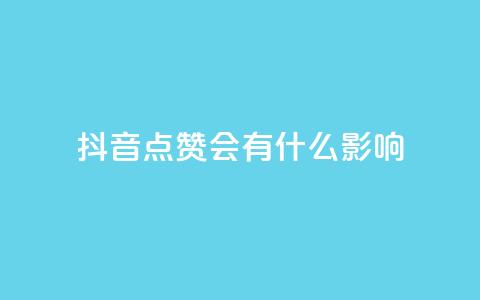 抖音点赞会有什么影响,低价播放量在线下单 - 免费领取qq说说赞20个 抖音自助领赞 第1张 抖音点赞会有什么影响,低价播放量在线下单 - 免费领取qq说说赞20个 抖音自助领赞 第1张