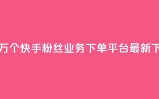 免费1万个快手粉丝 - KS业务下单平台最新