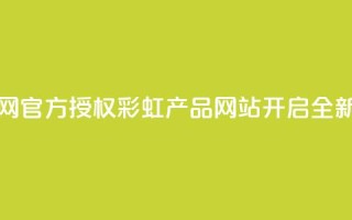 彩虹正版授权官网 - 官方授权彩虹产品网站开启全新购物体验！