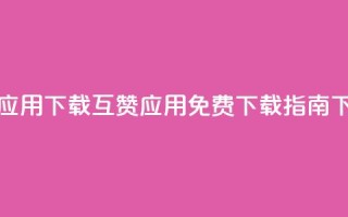 QQ互赞应用下载 - QQ互赞应用免费下载指南~