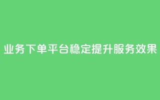 KS业务下单平台稳定提升服务效果